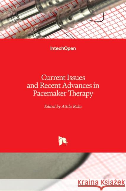 Current Issues and Recent Advances in Pacemaker Therapy Attila Roka 9789535107033 Intechopen - książka