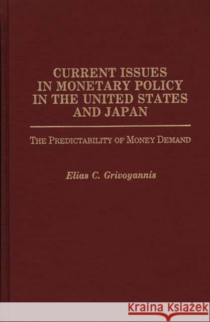 Current Issues in Monetary Policy in the United States and Japan: The Predictability of Money Demand Grivoyannis, Elias C. 9780275935634 Praeger Publishers - książka