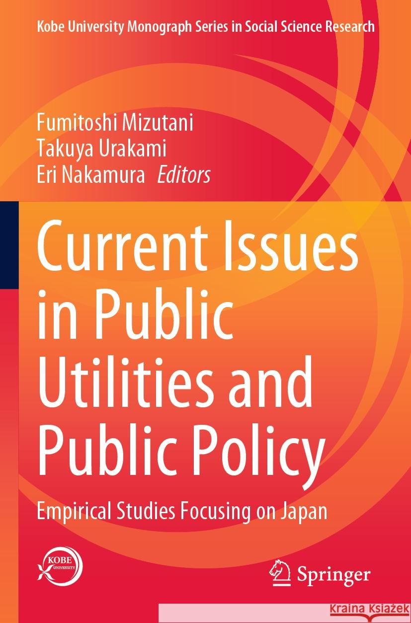 Current Issues in Public Utilities and Public Policy: Empirical Studies Focusing on Japan Fumitoshi Mizutani Takuya Urakami Eri Nakamura 9789811974915 Springer - książka