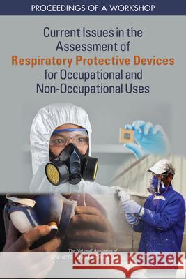 Current Issues in the Assessment of Respiratory Protective Devices for Occupational and Non-Occupational Uses: Proceedings of a Workshop National Academies of Sciences Engineeri Health and Medicine Division             Board on Health Sciences Policy 9780309683814 National Academies Press - książka