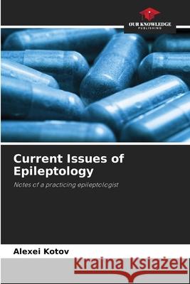 Current Issues of Epileptology Alexei Kotov 9786203190090 Our Knowledge Publishing - książka