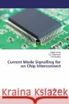 Current Mode Signalling for on Chip Interconnect Kumar, Sujeet; Deshmukh, R. B.; Patrikar, R. M. 9783659864124 LAP Lambert Academic Publishing