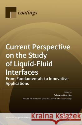 Current Perspective on the Study of Liquid-Fluid Interfaces: From Fundamentals to Innovative Applications Eduardo Guzman   9783036547237 Mdpi AG - książka