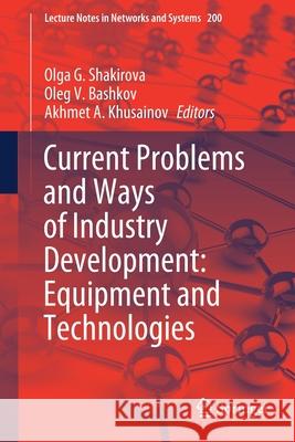 Current Problems and Ways of Industry Development: Equipment and Technologies Olga G. Shakirova Oleg V. Bashkov Akhmet A. Khusainov 9783030694203 Springer - książka