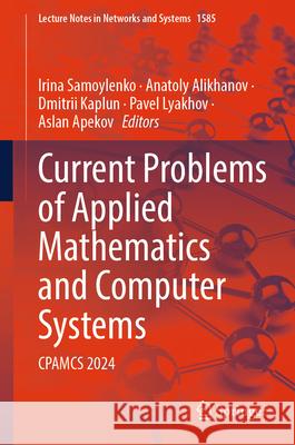 Current Problems of Applied Mathematics and Computer Systems: Cpamcs 2024 Irina Samoylenko Anatoly Alikhanov Dmitrii Kaplun 9783032018304 Springer - książka