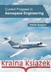 Current Progress in Aerospace Engineering Natalie Spagner 9781632409348 Clanrye International
