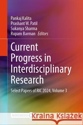 Current Progress in Interdisciplinary Research: Select Papers of Ric 2024, Volume 3 Pankaj Kalita Prashant W. Patil Sukanya Sharma 9789819518524 Springer - książka