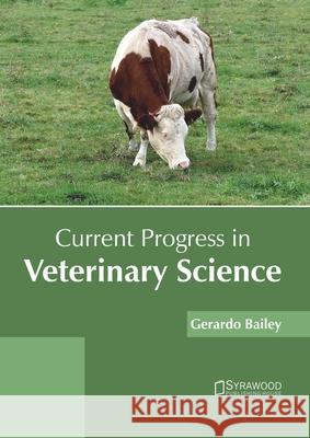 Current Progress in Veterinary Science Gerardo Bailey 9781682866979 Syrawood Publishing House - książka