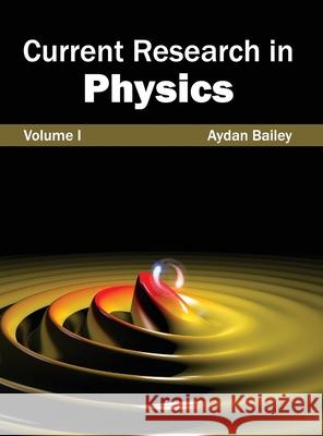Current Research in Physics: Volume I Aydan Bailey 9781632381125 NY Research Press - książka