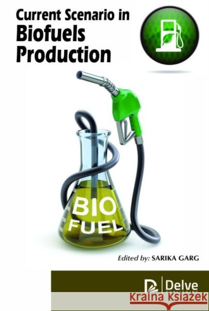 Current Scenario in Biofuels Production Sarika Garg   9781773611228 Arcler Education Inc - książka