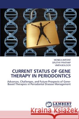 CURRENT STATUS OF GENE THERAPY IN PERIODONTICS ANTONY, MONICA, Prathap, Sruthy, Boloor, Vinita 9786208449384 LAP Lambert Academic Publishing - książka
