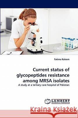 Current status of glycopeptides resistance among MRSA isolates Kaleem, Fatima 9783843366304 LAP Lambert Academic Publishing AG & Co KG - książka