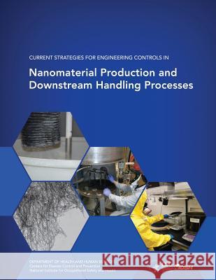Current Strategies for Engineering Controls in Nanomaterial Production and Downstream Handling Processes Department of Health and Huma Centers for Disease Cont An National Institute Fo Safet 9781495988691 Createspace - książka