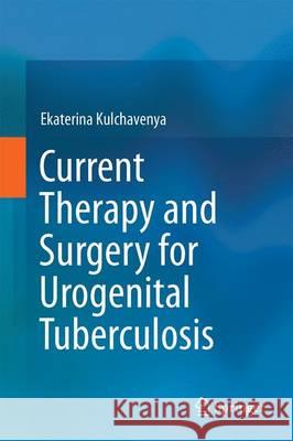 Current Therapy and Surgery for Urogenital Tuberculosis Ekaterina Kulchavenya 9783319282886 Springer - książka