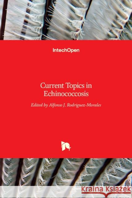 Current Topics in Echinococcosis Alfonso J. Rodriguez-Morales 9789535121596 Intechopen - książka