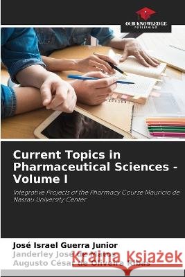 Current Topics in Pharmaceutical Sciences - Volume I Jose Israel Guerra Junior Janderley Jose de Matos Augusto Cesar de Oliveira Ribas 9786205335833 Our Knowledge Publishing - książka