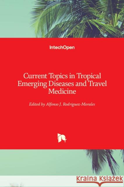 Current Topics in Tropical Emerging Diseases and Travel Medicine Alfonso J. Rodriguez-Morales 9781789848243 Intechopen - książka