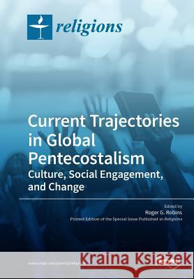 Current Trajectories in Global Pentecostalism Culture, Social Engagement, and Change Roger G. Robins 9783038974536 Mdpi AG - książka