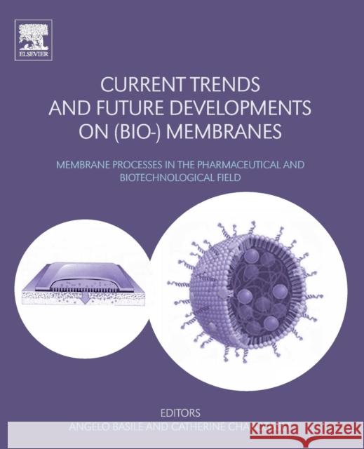 Current Trends and Future Developments on (Bio-) Membranes: Membrane Processes in the Pharmaceutical and Biotechnological Field Angelo Basile Catherine Charcosset 9780128136065 Elsevier - książka