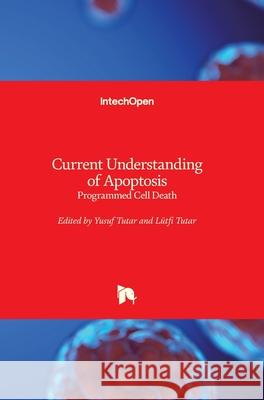 Current Understanding of Apoptosis: Programmed Cell Death Yusuf Tutar Lutfi Tutar 9781789235005 Intechopen - książka