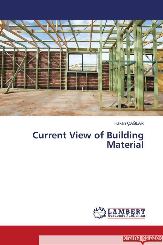 Current View of Building Material ÇAGLAR, Hakan 9786205518502 LAP Lambert Academic Publishing - książka