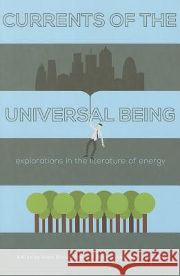 Currents of the Universal Being: Explorations in the Literature of Energy Scott Slovic James E. Bishop Kyhl Lyndgaard 9780896729285 Texas Tech University Press - książka