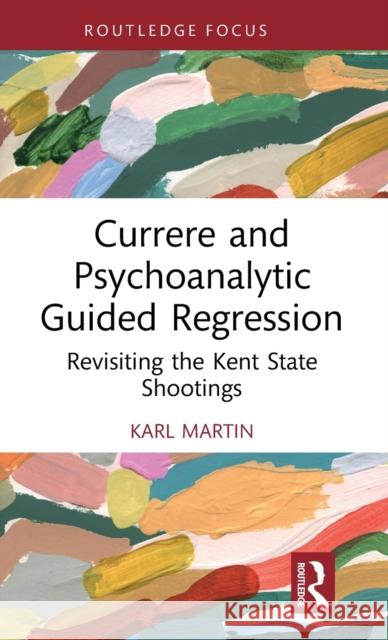 Currere and Psychoanalytic Guided Regression: Revisiting the Kent State Shootings Karl Martin 9781032503479 Routledge - książka