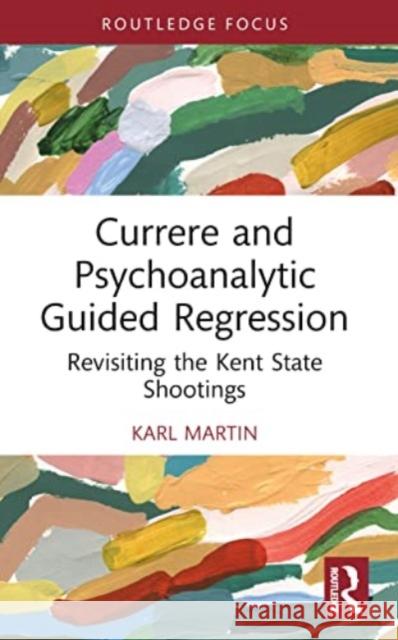 Currere and Psychoanalytic Guided Regression: Revisiting the Kent State Shootings Karl Martin 9781032505718 Taylor & Francis Ltd - książka