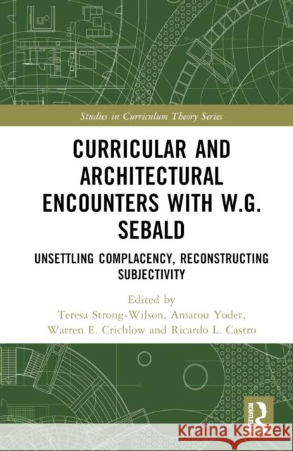 Curricular and Architectural Encounters with W.G. Sebald: Unsettling Complacency, Reconstructing Subjectivity Strong-Wilson, Teresa 9781032299655 Taylor & Francis Ltd - książka