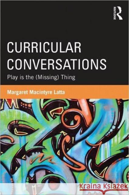 Curricular Conversations: Play Is the (Missing) Thing Latta, Margaret MacIntyre 9780415897532 Routledge - książka