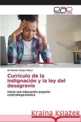 Curriculo de la indignacion y la ley del desagravio Ali Ramon Rojas Olaya   9786202103916 Editorial Academica Espanola - książka