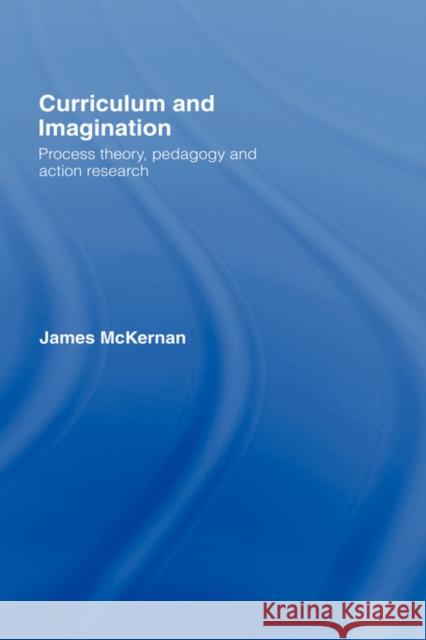 Curriculum and Imagination: Process Theory, Pedagogy and Action Research McKernan, James 9780415413374 Routledge - książka