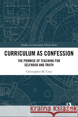 Curriculum as Confession: The Promise of Teaching for Selfhood and Truth Christopher M. Cruz 9781032587370 Taylor & Francis Ltd - książka