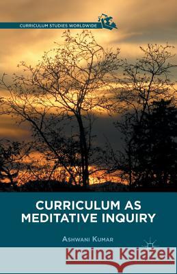 Curriculum as Meditative Inquiry Ashwani Kumar A. Kumar 9781349457700 Palgrave MacMillan - książka