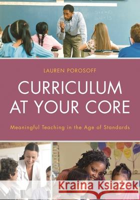 Curriculum at Your Core: Meaningful Teaching in the Age of Standards Lauren Porosoff 9781475813104 Rowman & Littlefield Publishers - książka