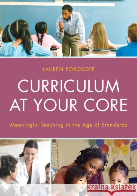 Curriculum at Your Core: Meaningful Teaching in the Age of Standards Lauren Porosoff   9781475813111 Rowman & Littlefield Education - książka