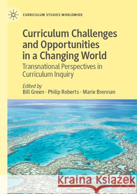 Curriculum Challenges and Opportunities in a Changing World: Transnational Perspectives in Curriculum Inquiry Green, Bill 9783030616694 Springer International Publishing - książka