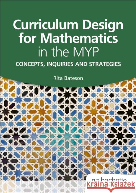 Curriculum Design for Mathematics in the MYP: Concepts, inquiries and strategies Rita Bateson 9781036005634 Hodder Education - książka