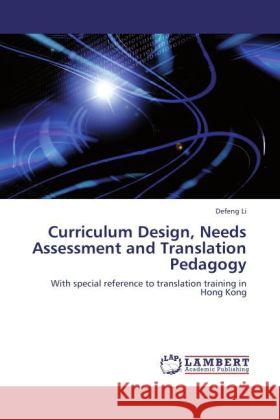 Curriculum Design, Needs Assessment and Translation Pedagogy Li, Defeng 9783847322436 LAP Lambert Academic Publishing - książka