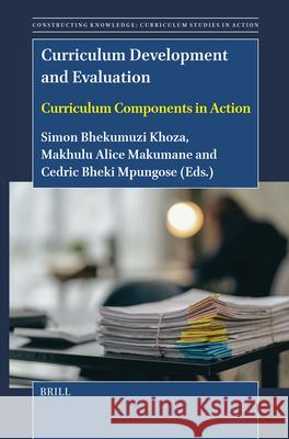 Curriculum Development and Evaluation: Curriculum Components in Action Simon Bheki Khoza Makhulu A Cedrik Bhek 9789004717978 Brill - książka