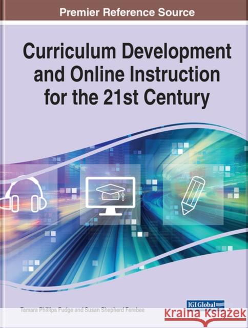 Curriculum Development and Online Instruction for the 21st Century Tamara Phillips Fudge Susan Shepherd Ferebee 9781799876533 Information Science Reference - książka