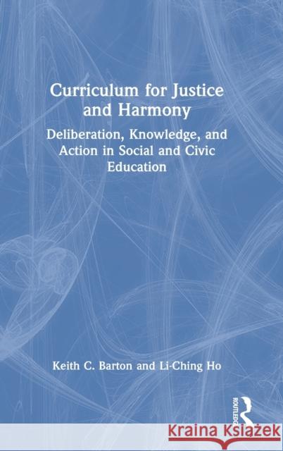 Curriculum for Justice and Harmony: Deliberation, Knowledge, and Action in Social and Civic Education Keith C. Barton Li-Ching Ho 9780367445058 Routledge - książka