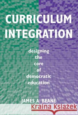 Curriculum Integration: Designing the Core of Democratic Education James A. Beane 9780807736838 Teachers College Press - książka