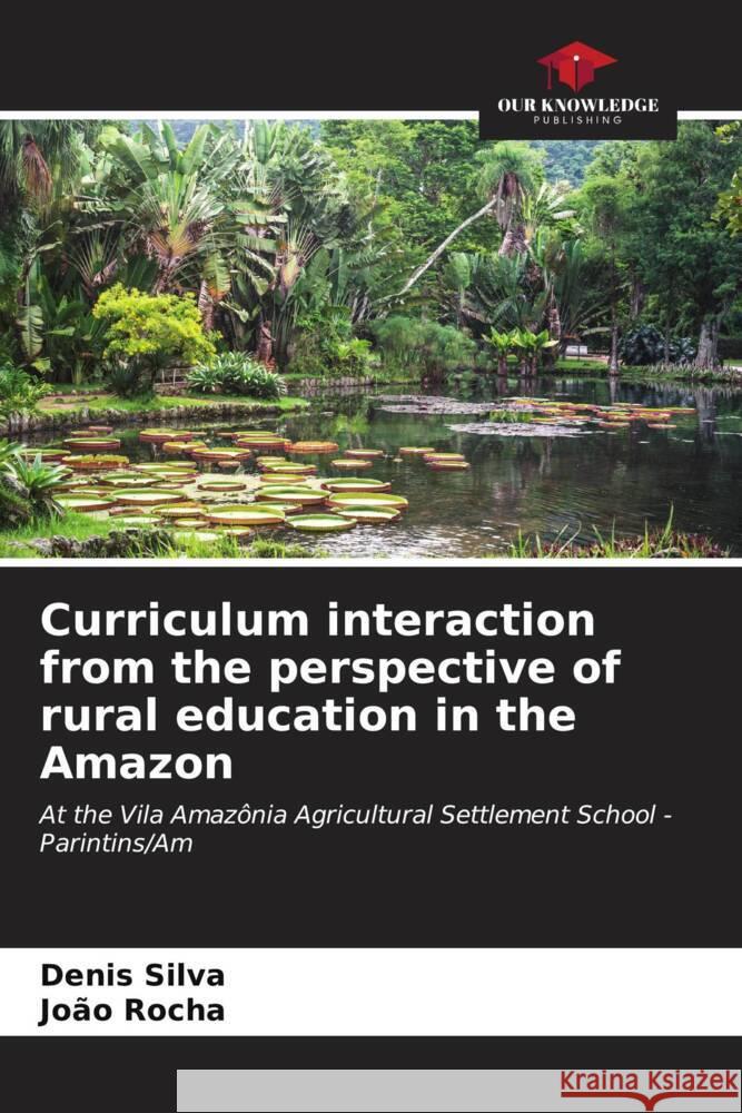 Curriculum interaction from the perspective of rural education in the Amazon Silva, Denis, Rocha, João 9786207096879 Our Knowledge Publishing - książka