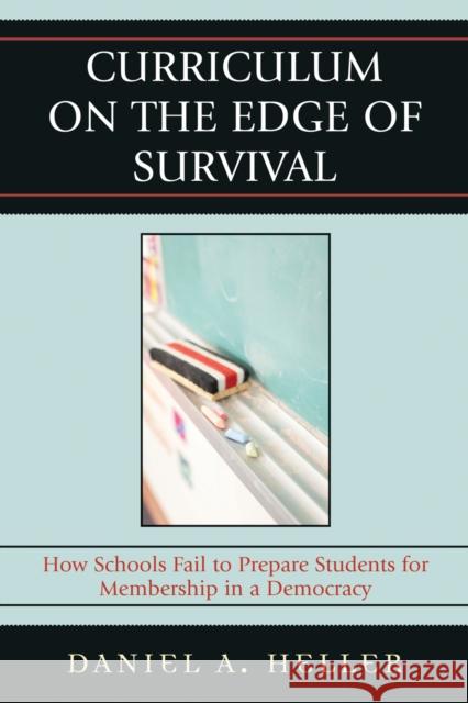 Curriculum on the Edge of Survival: How Schools Fail to Prepare Students for Membership in a Democracy Heller, Daniel 9781578866526 Rowman & Littlefield Education - książka