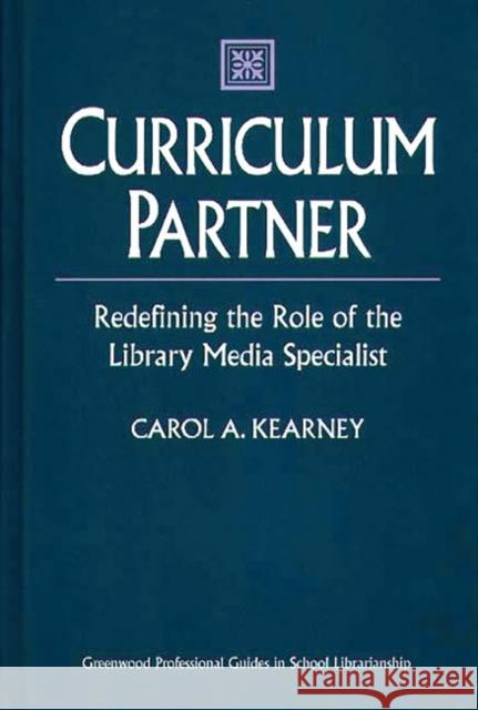 Curriculum Partner: Redefining the Role of the Library Media Specialist Kearney, Carol A. 9780313310256 Greenwood Press - książka