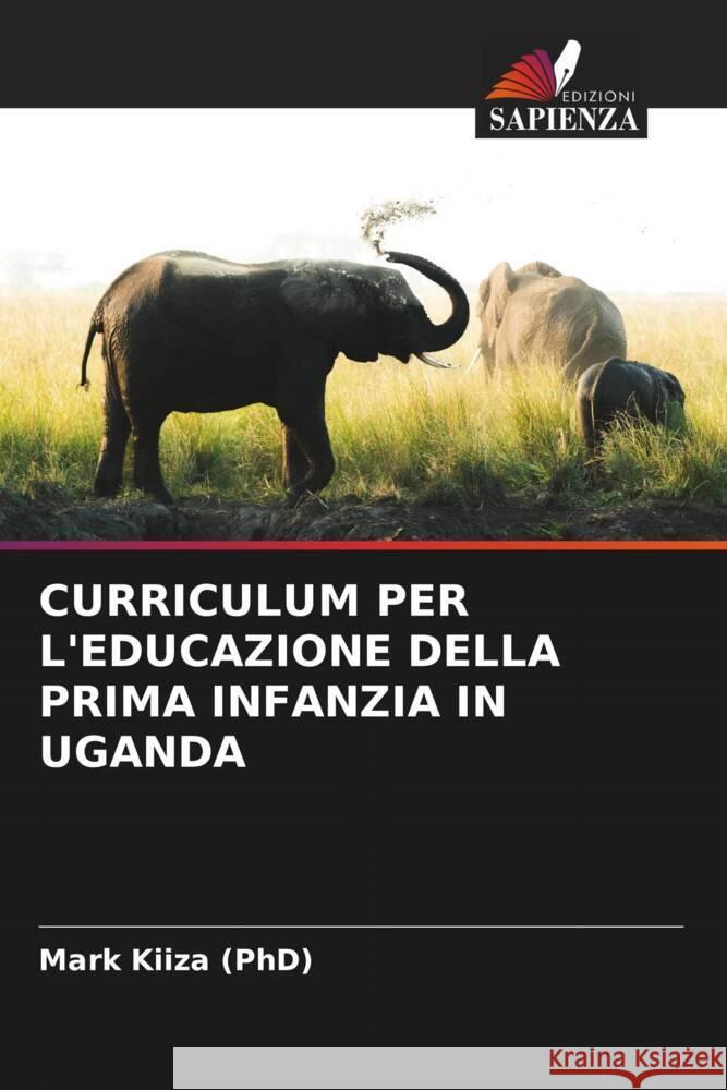 CURRICULUM PER L'EDUCAZIONE DELLA PRIMA INFANZIA IN UGANDA Kiiza (PhD), Mark 9786204848563 Edizioni Sapienza - książka