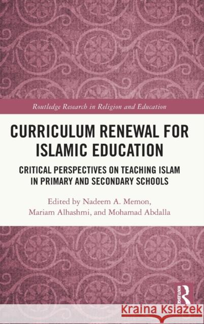 Curriculum Renewal for Islamic Education: Critical Perspectives on Teaching Islam in Primary and Secondary Schools Nadeem A. Memon Mariam Alhashmi Mohamad Abdalla 9780367227739 Routledge - książka