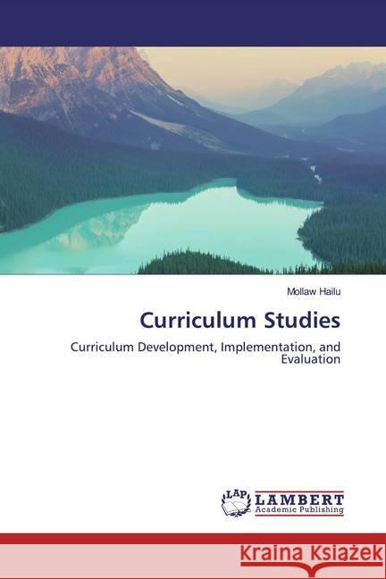 Curriculum Studies : Curriculum Development, Implementation, and Evaluation Hailu, Mollaw 9786200291066 LAP Lambert Academic Publishing - książka