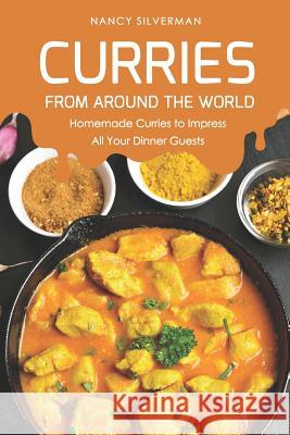 Curries from Around the World: Homemade Curries to Impress All Your Dinner Guests Nancy Silverman 9781798078358 Independently Published - książka